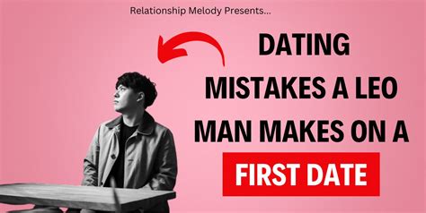 10 Dating Mistakes A Leo Man Makes On A First Date Relationship Melody 10 Dating Mistakes A Leo Man Makes On A First Date Relationship Melody