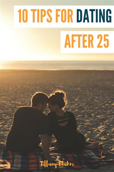 10 Tips For Dating After 25 Tiffany Bluhm 10 Tips For Dating After 25 Tiffany Bluhm