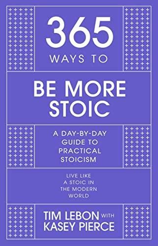 365 Ways To Be More Stoic Tim Lebon 365 Ways To Be More Stoic Tim Lebon