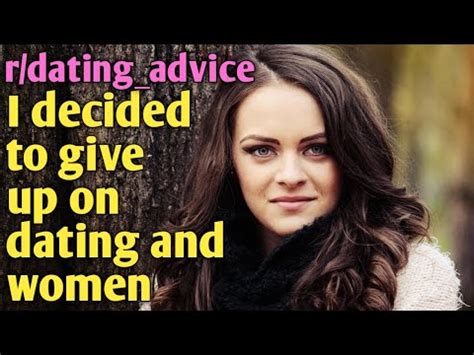 Askreddit I Decided To Give Up On Dating And Women R Dating Advice Askreddit I Decided To Give Up On Dating And Women R Dating Advice