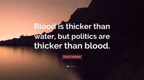 Frank Herbert Quote Blood Is Thicker Than Water But Politics Are Frank Herbert Quote Blood Is Thicker Than Water But Politics Are