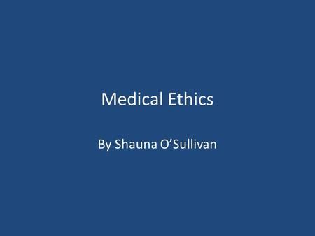 Medical Ethics By Shauna O Sullivan Ppt Video Online Download Medical Ethics By Shauna O Sullivan Ppt Video Online Download