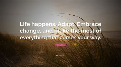 Nick Jonas Quote Life Happens Adapt Embrace Change And Make The Nick Jonas Quote Life Happens Adapt Embrace Change And Make The