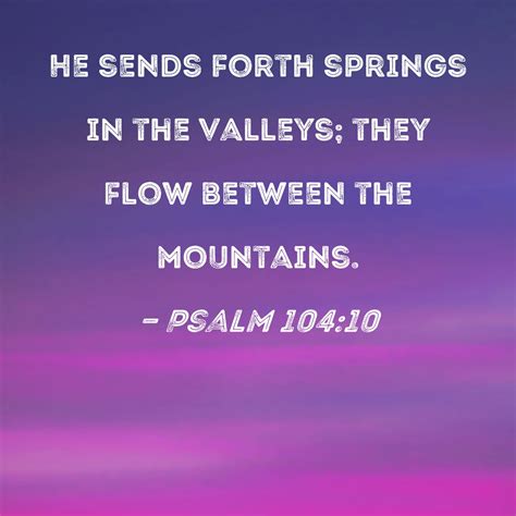 Psalm 104 10 He Sends Forth Springs In The Valleys They Flow Between Psalm 104 10 He Sends Forth Springs In The Valleys They Flow Between