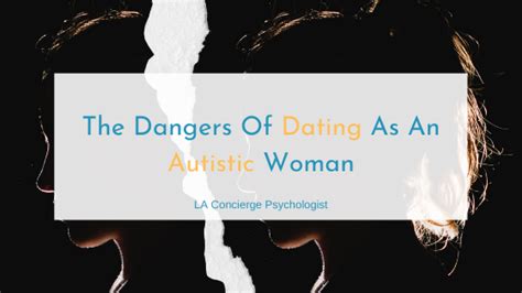 The Dangers Of Dating As An Autistic Woman La Concierge Psychologist The Dangers Of Dating As An Autistic Woman La Concierge Psychologist