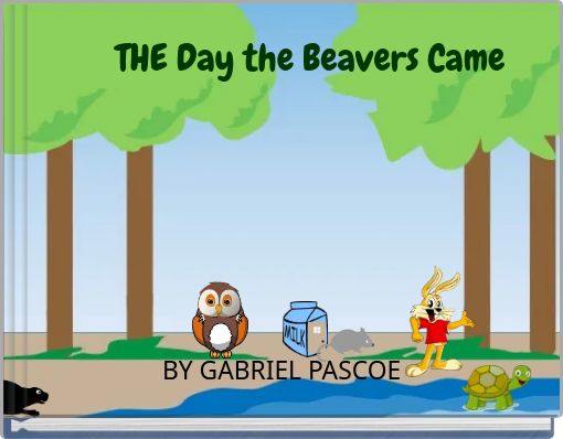 The Day The Beavers Came Free Stories Online Create Books For Kids The Day The Beavers Came Free Stories Online Create Books For Kids