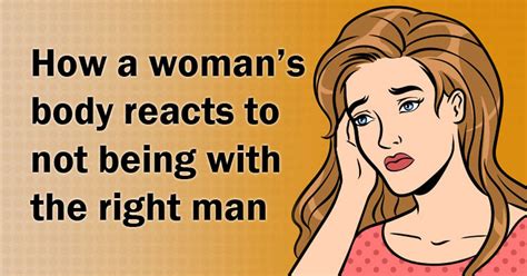 This Is How A Woman S Body Reacts If She Is Not With The Right Guy