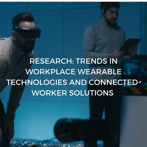Trends In Workplace Wearable Technologies And Connected Worker Trends In Workplace Wearable Technologies And Connected Worker